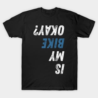 Is My Bike Okay? Funny Upside Down T-Shirt